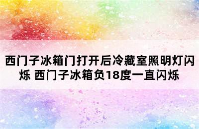 西门子冰箱门打开后冷藏室照明灯闪烁 西门子冰箱负18度一直闪烁